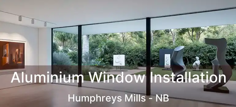  Aluminium Window Installation Humphreys Mills - NB