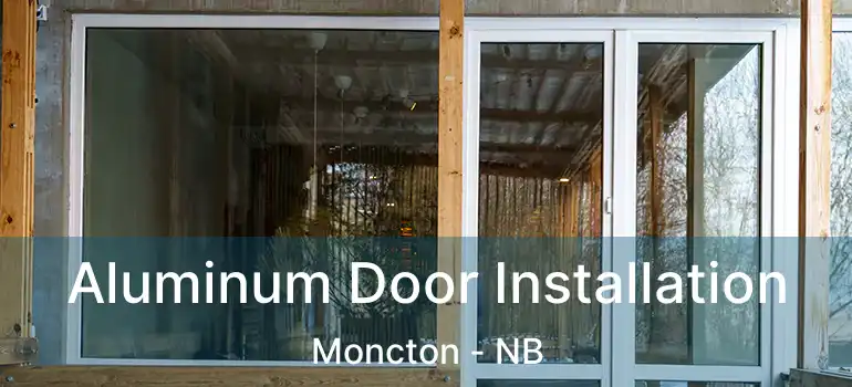  Aluminum Door Installation Moncton - NB
