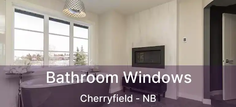  Bathroom Windows Cherryfield - NB