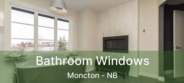  Bathroom Windows Moncton - NB