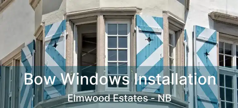  Bow Windows Installation Elmwood Estates - NB