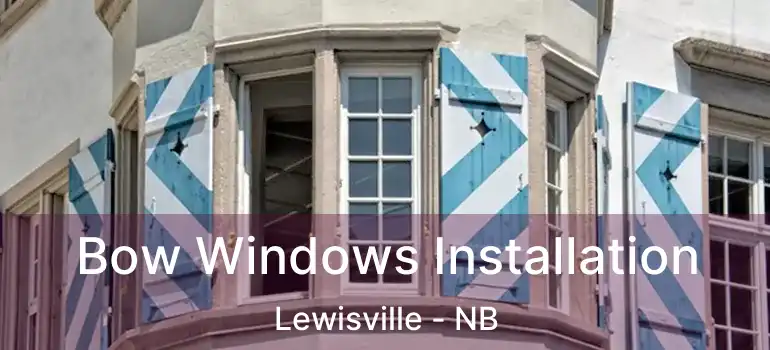  Bow Windows Installation Lewisville - NB