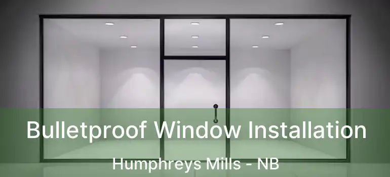  Bulletproof Window Installation Humphreys Mills - NB