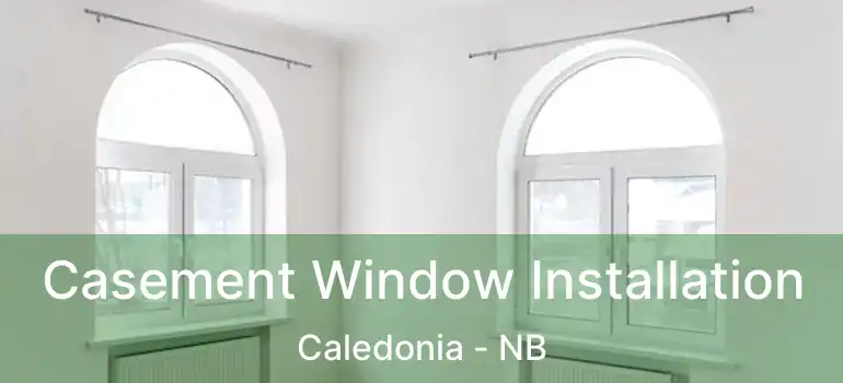  Casement Window Installation Caledonia - NB