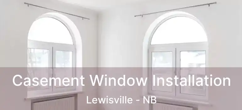  Casement Window Installation Lewisville - NB