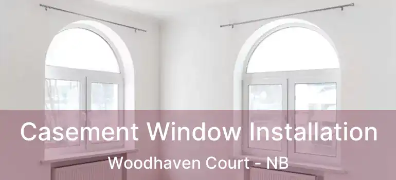  Casement Window Installation Woodhaven Court - NB