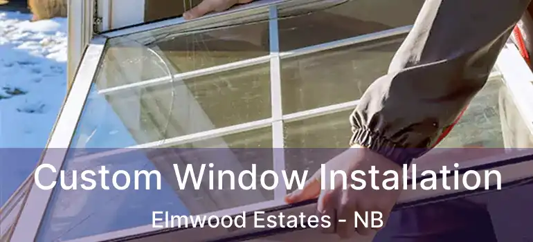  Custom Window Installation Elmwood Estates - NB