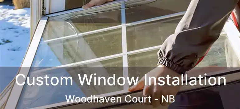  Custom Window Installation Woodhaven Court - NB