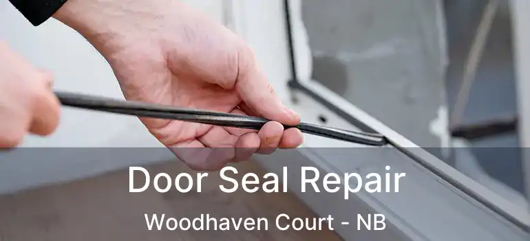  Door Seal Repair Woodhaven Court - NB