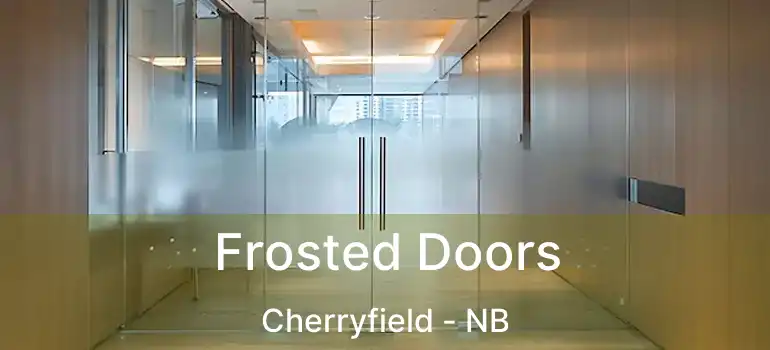  Frosted Doors Cherryfield - NB