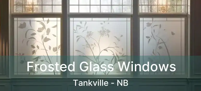  Frosted Glass Windows Tankville - NB