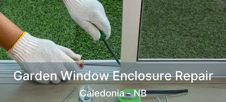  Garden Window Enclosure Repair Caledonia - NB