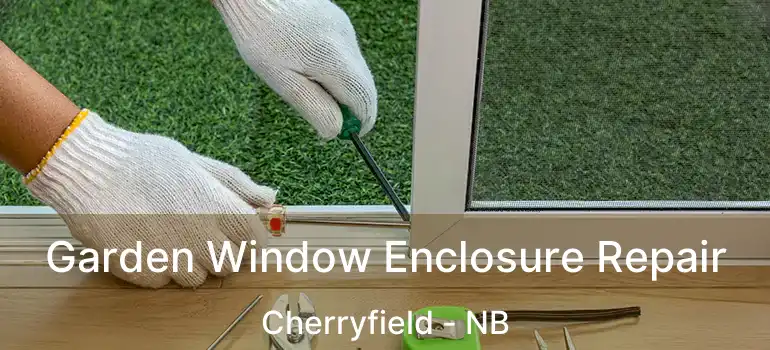  Garden Window Enclosure Repair Cherryfield - NB