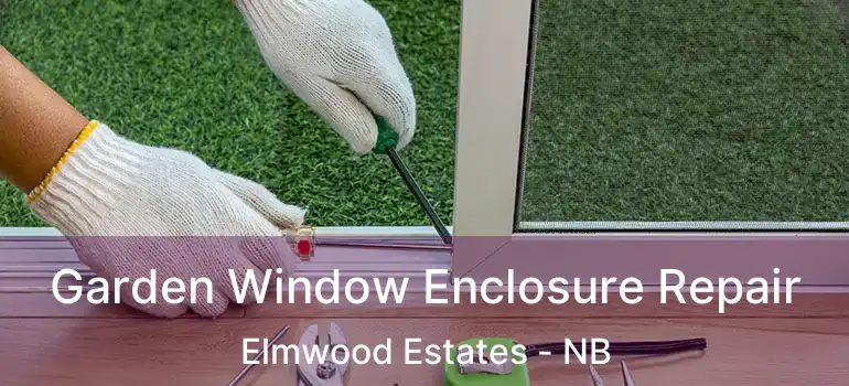  Garden Window Enclosure Repair Elmwood Estates - NB