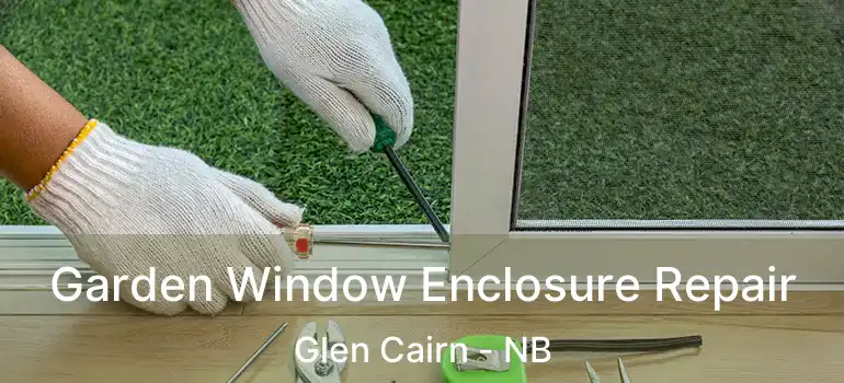  Garden Window Enclosure Repair Glen Cairn - NB