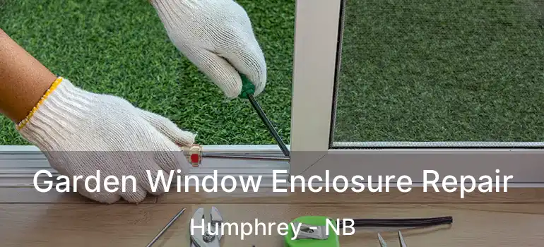  Garden Window Enclosure Repair Humphrey - NB