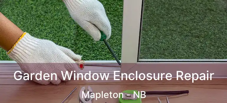  Garden Window Enclosure Repair Mapleton - NB