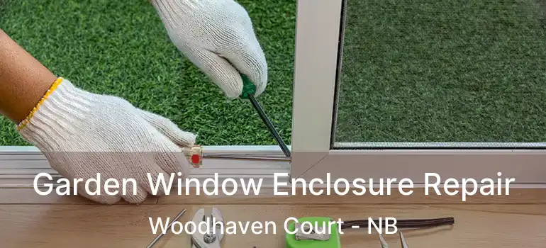  Garden Window Enclosure Repair Woodhaven Court - NB