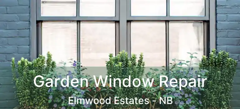  Garden Window Repair Elmwood Estates - NB