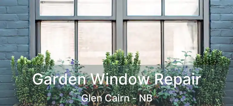  Garden Window Repair Glen Cairn - NB