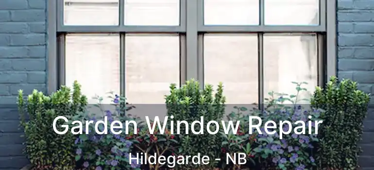  Garden Window Repair Hildegarde - NB