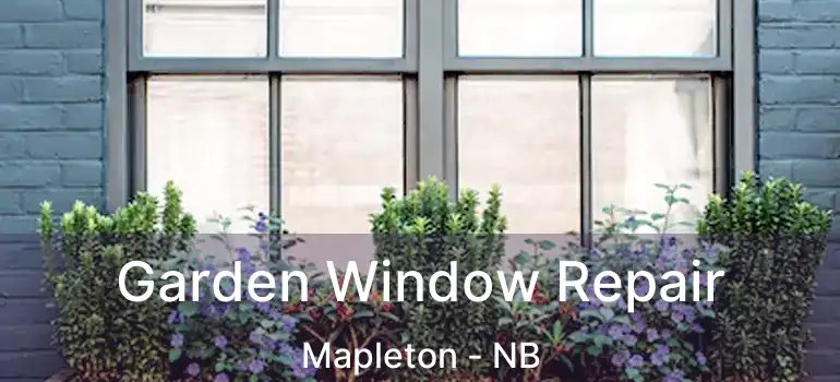  Garden Window Repair Mapleton - NB