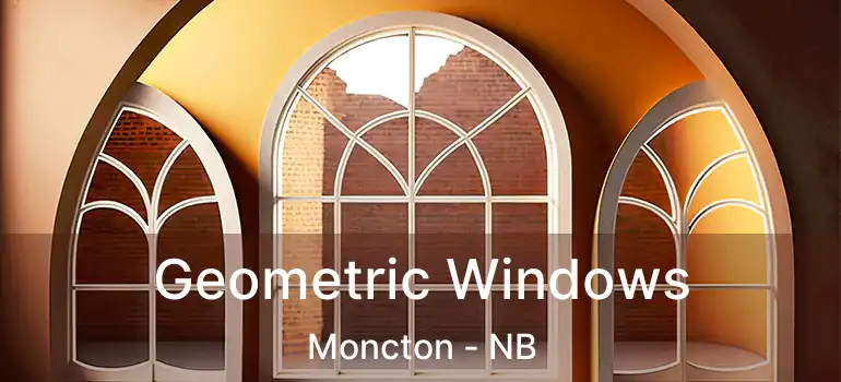  Geometric Windows Moncton - NB