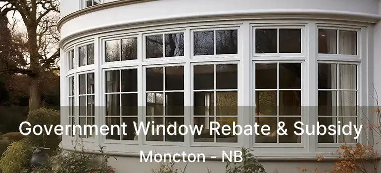  Government Window Rebate & Subsidy Moncton - NB