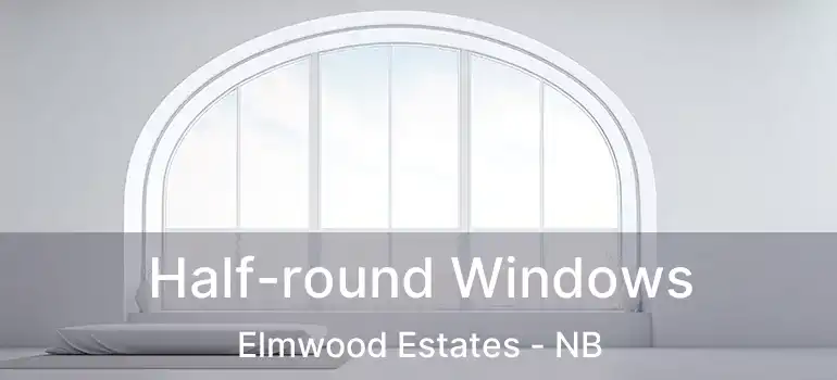  Half-round Windows Elmwood Estates - NB