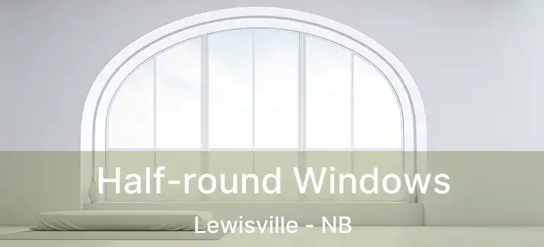  Half-round Windows Lewisville - NB