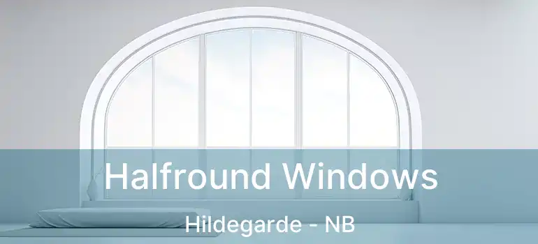  Halfround Windows Hildegarde - NB