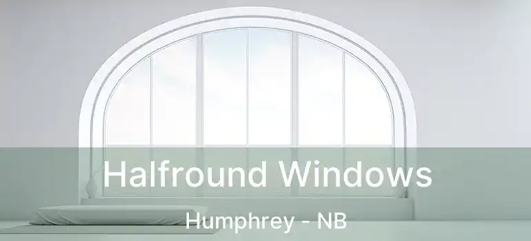  Halfround Windows Humphrey - NB