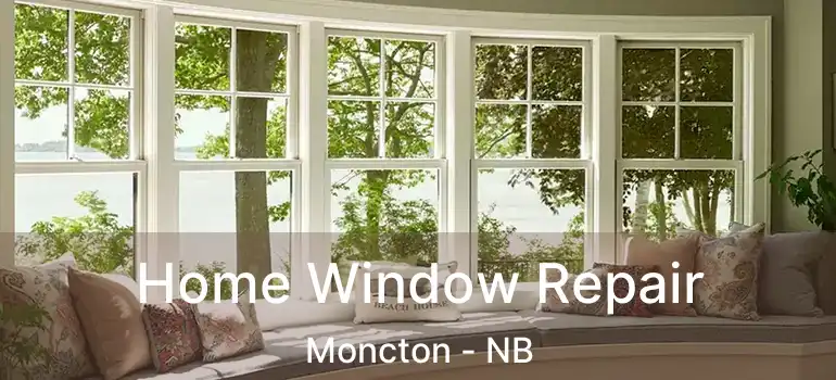  Home Window Repair Moncton - NB