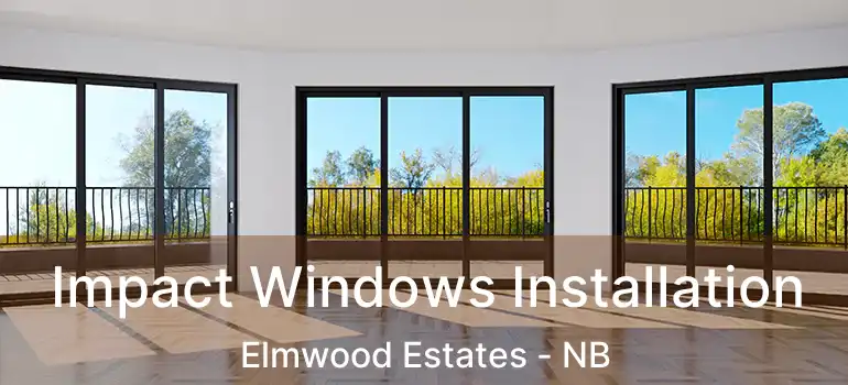  Impact Windows Installation Elmwood Estates - NB