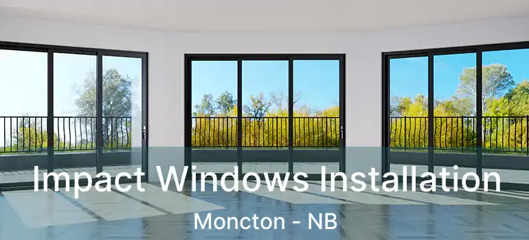  Impact Windows Installation Moncton - NB