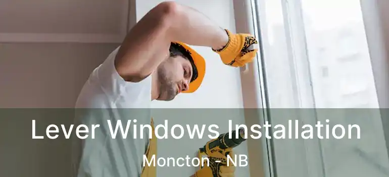  Lever Windows Installation Moncton - NB