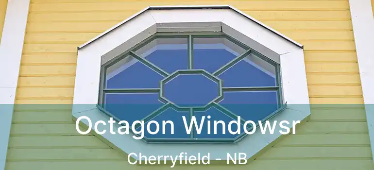  Octagon Windowsr Cherryfield - NB