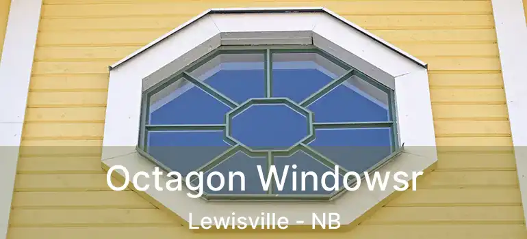  Octagon Windowsr Lewisville - NB