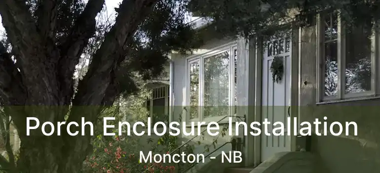  Porch Enclosure Installation Moncton - NB