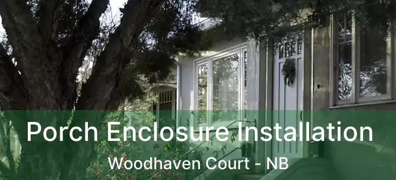  Porch Enclosure Installation Woodhaven Court - NB