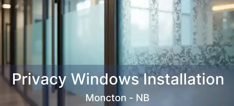  Privacy Windows Installation Moncton - NB