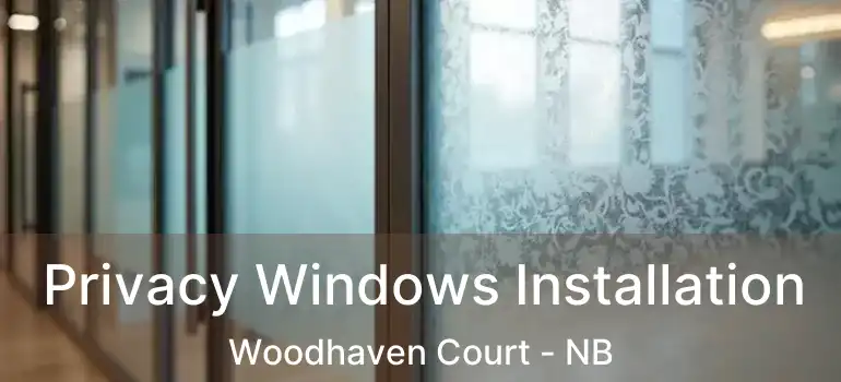  Privacy Windows Installation Woodhaven Court - NB