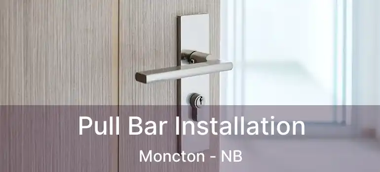  Pull Bar Installation Moncton - NB