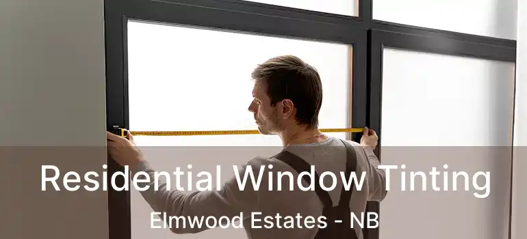  Residential Window Tinting Elmwood Estates - NB