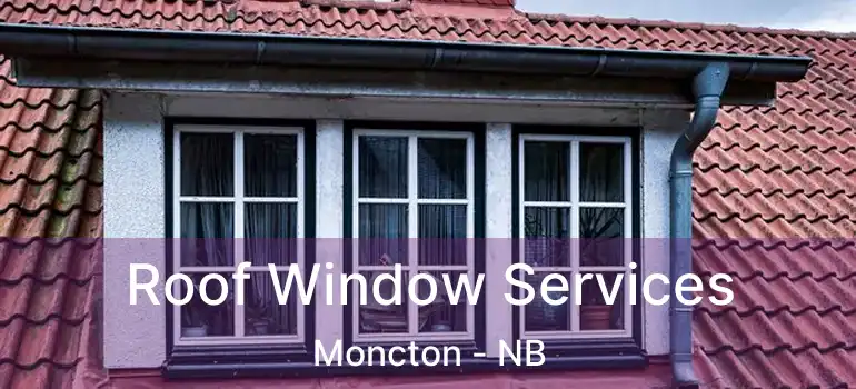  Roof Window Services Moncton - NB