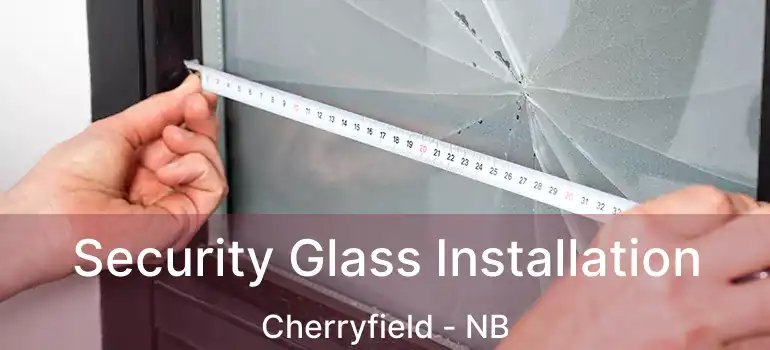  Security Glass Installation Cherryfield - NB
