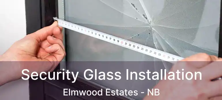  Security Glass Installation Elmwood Estates - NB