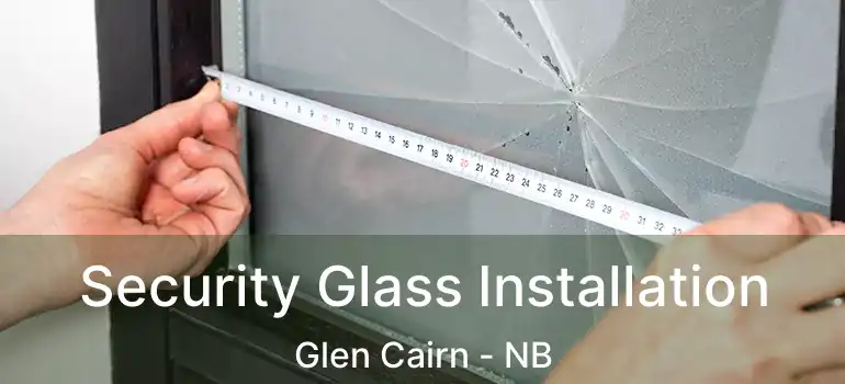  Security Glass Installation Glen Cairn - NB