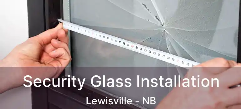  Security Glass Installation Lewisville - NB