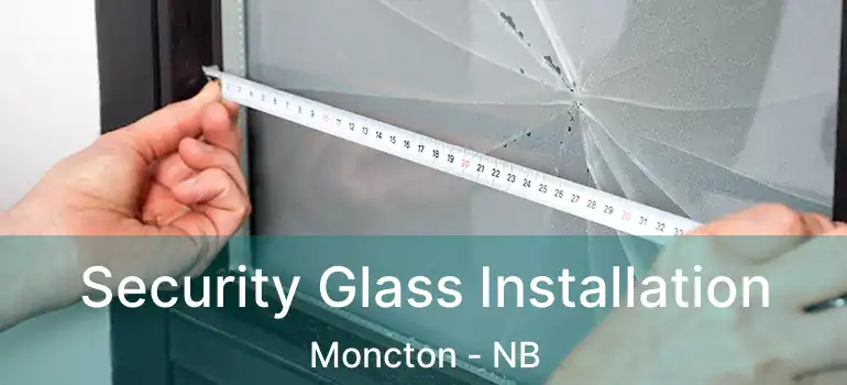  Security Glass Installation Moncton - NB